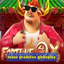 meus produtos globoplay